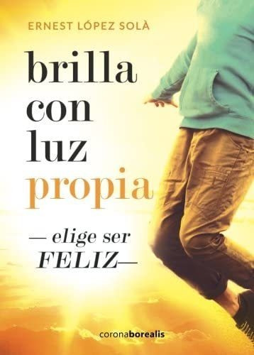 Libro Brilla Con Luz Propia. Elige Ser Feliz. 2ª Edición (sp