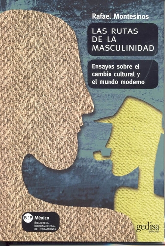 Las rutas de la masculinidad: Ensayos sobre el cambio cultural y el mundo moderno, de Montesinos, Rafael. Serie Bip Editorial Gedisa en español, 2015
