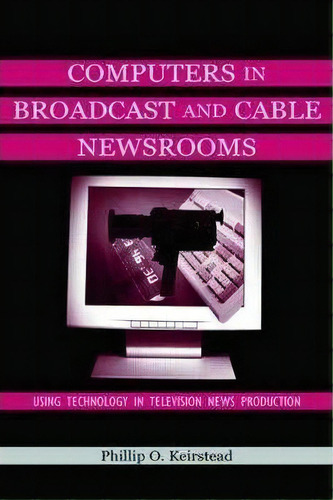 Computers In Broadcast And Cable Newsrooms, De Phillip O. Keirstead. Editorial Taylor Francis Inc, Tapa Blanda En Inglés