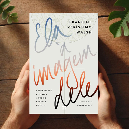 Ela À Imagem Dele Francine Veríssimo Walsh: Redescobrindo O Propósito E A Identidade Na Imagem De Deus