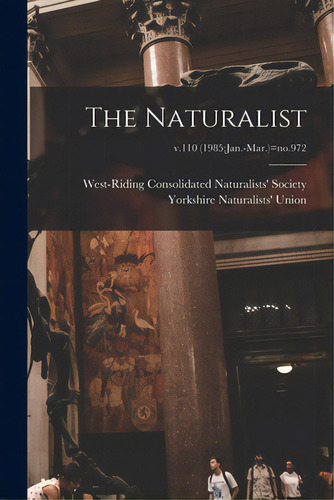 The Naturalist; V.110 (1985: Jan.-mar.)=no.972, De West-riding Solidated Naturalists'. Editorial Legare Street Pr, Tapa Blanda En Inglés