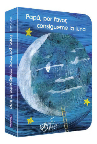 Papá Por Favor Consígueme La Luna, De Eric Carle., Vol. 1.0. Editorial Beascoa, Tapa Dura En Español, 2023