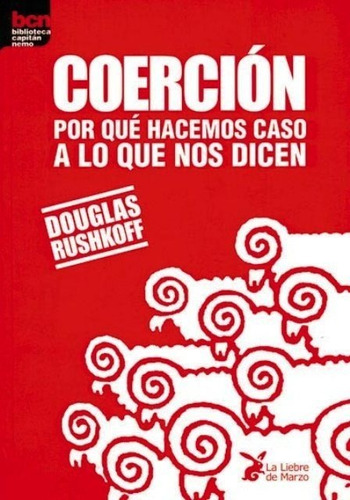 Coercion - Por Que Hacemos Caso, Rushkoff, Liebre De Marzo