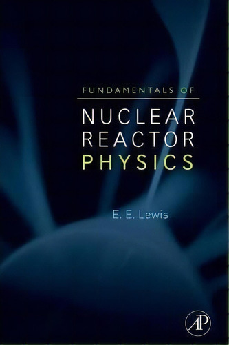 Fundamentals Of Nuclear Reactor Physics, De Elmer E. Lewis. Editorial Elsevier Science Publishing Co Inc, Tapa Dura En Inglés