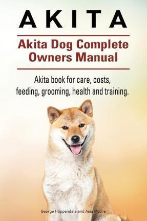 Akita. Akita Dog Complete Owners Manual. Akita Book For C...