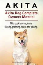 Comprar Akita. Akita Dog Complete Owners Manual. Akita Book For C...