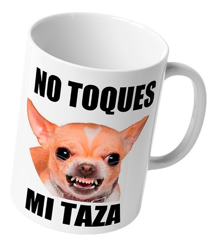 Taza Cerámica Perro Chihuahua Enojado No Toques Mi Taza Café