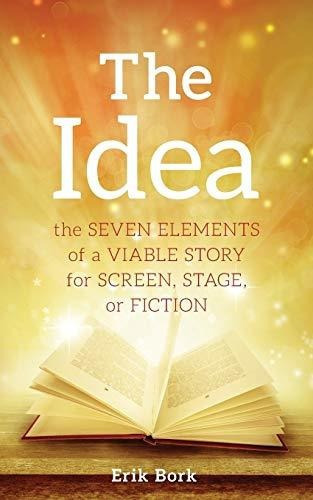 The Idea : The Seven Elements Of A Viable Story For Screen, Stage Or Fiction, De Erik Bork. Editorial Overfall Presss, Tapa Blanda En Inglés