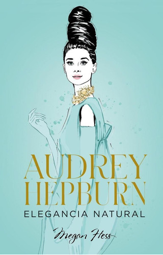 Libro: Audrey Hepburn. Elegancia Natural. Hess, Megan. Lunwe