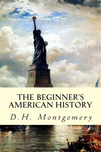 The Beginner's American History, De D H Montgomery. Editorial Createspace Independent Publishing Platform, Tapa Blanda En Inglés