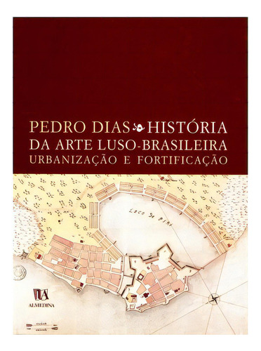 História Da Arte Luso-brasileira: Urbanização E Fortificação, De Dias Pedro. Editora Almedina, Capa Mole Em Português, 2004