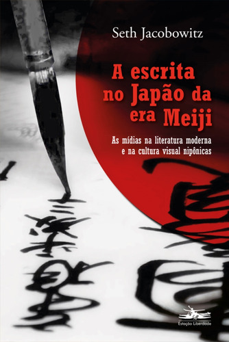 A Escrita No Japão Da Era Meiji: Às Mídias Na Literatura Moderna E Na Cultura Visual Nipônicas, De Jacobowitz, Seth., Vol. 1. Editorial Estação Liberdade, Capa Mole Em Português
