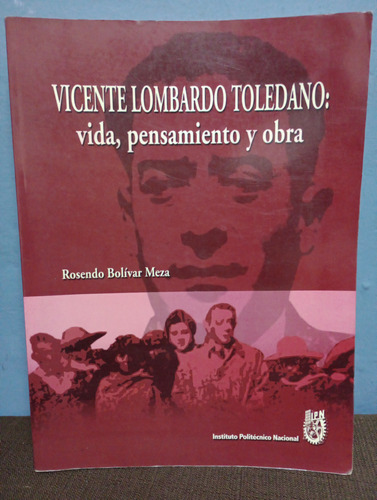 Vicente Lombardo Toledano: Vida, Pensamiento Y Obra
