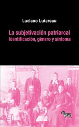 Subjetivación Patriarcal, La - Luciano Lutereau