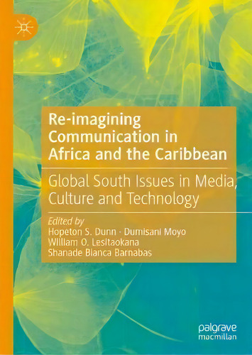 Re-imagining Communication In Africa And The Caribbean : Global South Issues In Media, Culture An..., De Hopeton S. Dunn. Editorial Springer Nature Switzerland Ag, Tapa Dura En Inglés