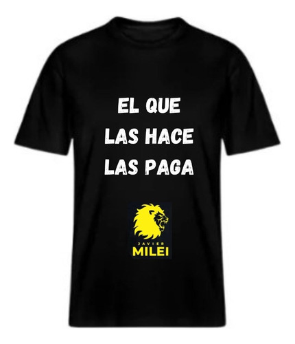 Remera Milei Presidente El Que Las Hace Las Paga Negra