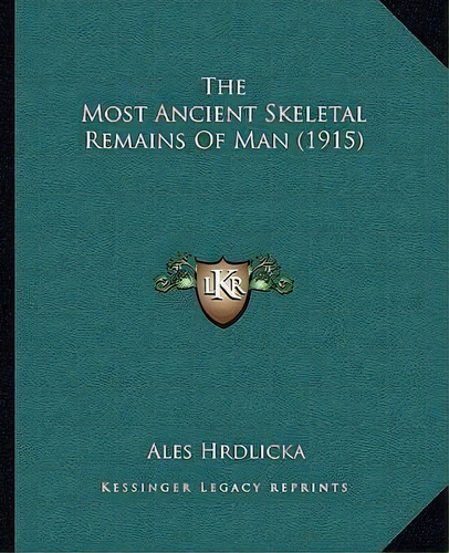 The Most Ancient Skeletal Remains Of Man (1915), De Ales Hrdlicka. Editorial Kessinger Publishing, Tapa Blanda En Inglés
