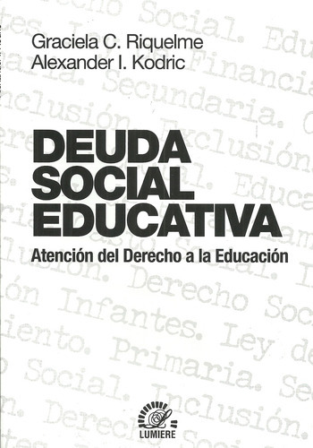 Deuda Social Educativa: Atenciòn Del Derecho A La Educaciòn, De Riquelme, Kodric. Serie N/a, Vol. Volumen Unico. Editorial Lumiere, Tapa Blanda, Edición 1 En Español, 2013