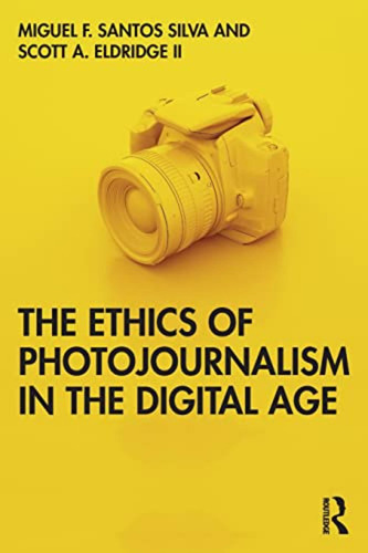 The Ethics Of Photojournalism In The Digital Age (en Inglés)