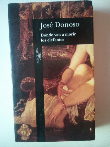 Libro Donde Van A Morir Los Elefantes - Jose Donoso .-