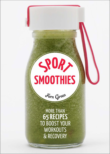 Libro Sport Smoothies: More Than 65 Recipes To Boost Your