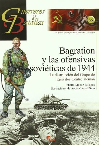 Bagration y las ofensivas soviéticas de 1944 : la destrucción del grupo de ejércitos centro alemán, de Roberto Muñoz Bolaños. Editorial Almena Ediciones, tapa blanda en español, 2010
