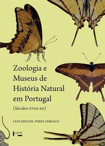 Zoologia E Museus De Historia Natural Em Portugal (seculos Xviii-xx) - 1ªed.(2021), De Luis Miguel Pires Ceriaco. Editora Edusp, Capa Mole, Edição 1 Em Português, 2021