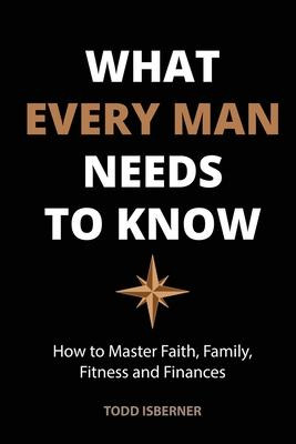 Libro What Every Man Needs To Know : How To Master Faith,...