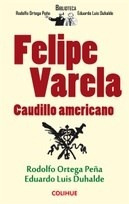 Felipe Varela. Caudillo Americano - Duhalde Ortega Peña
