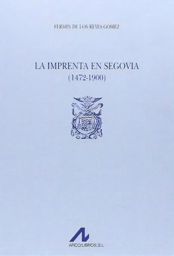 La Imprenta En Segovia (1472-1900) (2 Vols.), De Reyes Gómez, Fermín De Los., Vol. 1. Editorial Arco Libros - La Muralla, S.l., Tapa Dura En Español