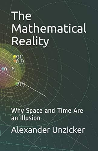 The Mathematical Reality: Why Space And Time Are An Illusion, De Unzicker, Alexander. Editorial Independently Published, Tapa Blanda En Inglés