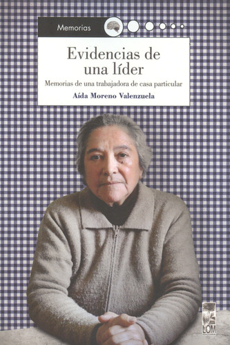 Evidencias De Una Líder. Memorias De Una Trabajadora De Casa Particular, De Aída Moreno Valenzuela. Editorial Lom Ediciones, Tapa Blanda, Edición 1 En Español, 2012