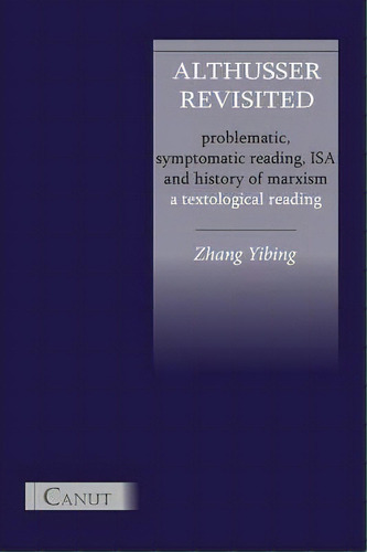 Althusser Revisited. Problematic, Symptomatic Reading, Isa And History Of Marxism, De Yibing Zhang. Editorial Canut Publishers, Tapa Blanda En Inglés