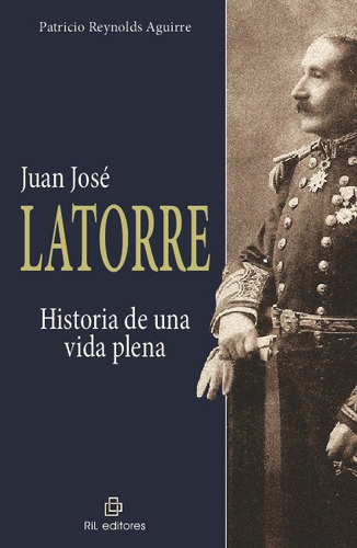 Juan José Latorre: Historia De Una Vida Plena, De Patricio Reynolds Aguirre. Editorial Ril Editores En Español