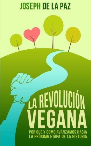 La Revolución Vegana: Por Qué Y Cómo Avanzamos Hacia La Próx