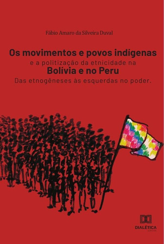 Os Movimentos E Povos Indíges E A Politização Da Etnicidade  Bolívia E No Peru, De Fábio Amaro Da Silveira Duval. Editorial Dialética, Tapa Blanda En Portugués, 2021