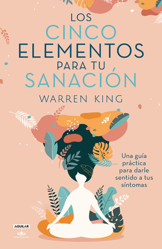 Los cinco elementos para tu sanación, de King, Warren. Serie Espiritualidad Editorial Aguilar Fontanar, tapa blanda en español, 2021