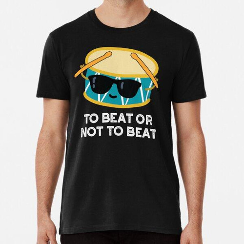 Remera To Beat Or Not To Beat Shakespeare Funny Drum Puns (d