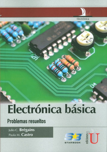 Electrónica Básica. Problemas Resueltos, De Julio Brégains, Paula Castro. Editorial Ediciones De La U, Tapa Dura En Español