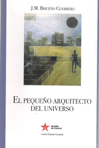El Pequeño Arquitecto Del Universo / J.m. Briceño Guerrero