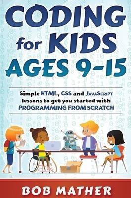 Coding For Kids Ages 9-15 : Simple Html, Css And Javascri...