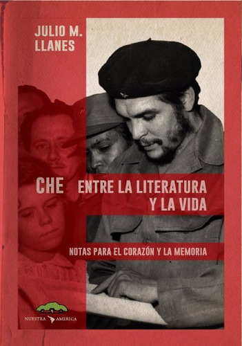 Che Entre La Literatura Y La Vida - Llanes | Nuestra Amér 