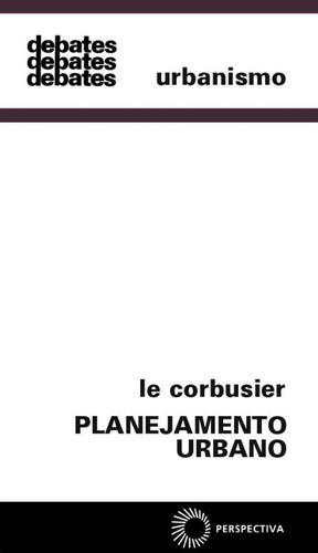 Planejamento urbano, de Corbusier, Le. Série Debates Editora Perspectiva Ltda., capa mole em português, 2010