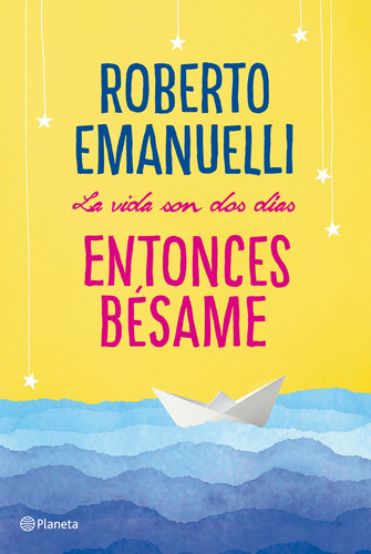 La Vida Son Dos Días, Entonces Bésame, de Roberto Emanuelli. Serie 9584274038, vol. 1. Editorial Grupo Planeta, tapa blanda, edición 2018 en español, 2018