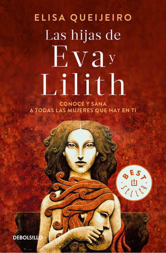 Las hijas de Eva y Lilith: Conoce y sana a todas las mujeres que hay en ti, de Queijeiro, Elisa. Serie Bestseller, vol. 1.0. Editorial Debolsillo, tapa blanda, edición 1.0 en español, 2019