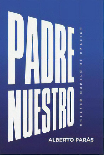 Padre Nuestro : Nuestro Modelo De Oracion, De Alberto Parás. Editorial Segrak 978-607-7717, Tapa Blanda En Español