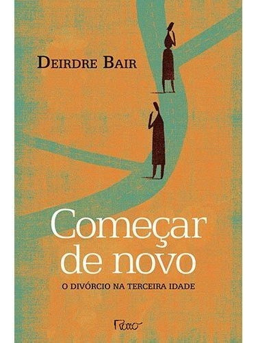 Começar De Novo - O Divórcio Na Terceira Idade, De Deirdre Bair. Editora Rocco Em Português