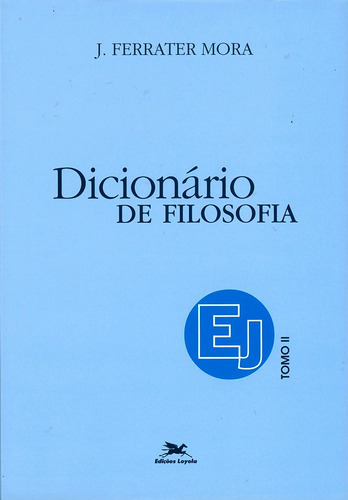 Dicionário de Filosofia - Tomo 2: E-J: Tomo 2: Verbetes iniciados em E até iniciados em J, inclusive, de Mora, José Ferrater. Editora Associação Nóbrega de Educação e Assistência Social,Editorial Ariel, capa dura em português, 2001