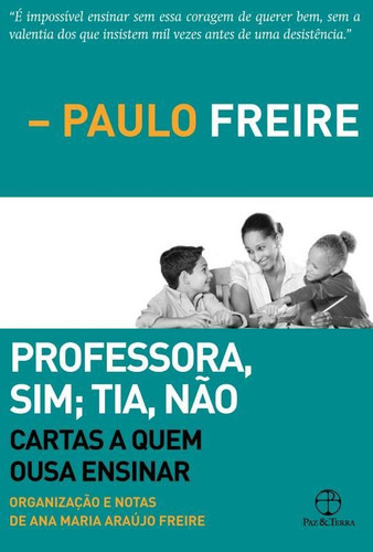 Professora, Sim; Tia, Não: Cartas A Quem Ousa Ensinar: Professora, Sim; Tia, Não: Cartas A Quem Ousa Ensinar, De Freire, Paulo. Editora Paz E Terra (record), Capa Mole, Edição 1 Em Português