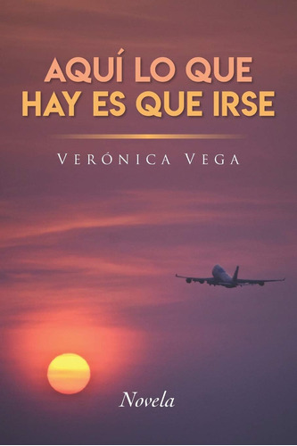 Libro: Aquí Lo Que Hay Es Que Irse (spanish Edition)